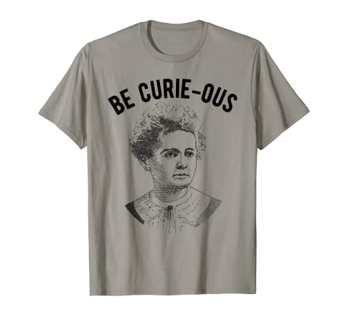 Marie Curie Pun - Be Curie-ous - Mujeres en la Ciencia Feminista Camiseta