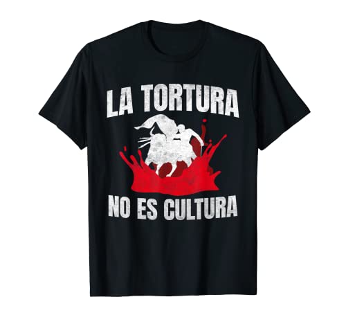 La Tortura No Es Cultura Acción Antitaurina Animalista Camiseta