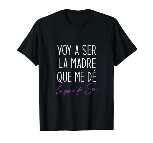 Voy A Ser La Madre Que Me De La Gana Ser 8 Marzo Día de la M Camiseta