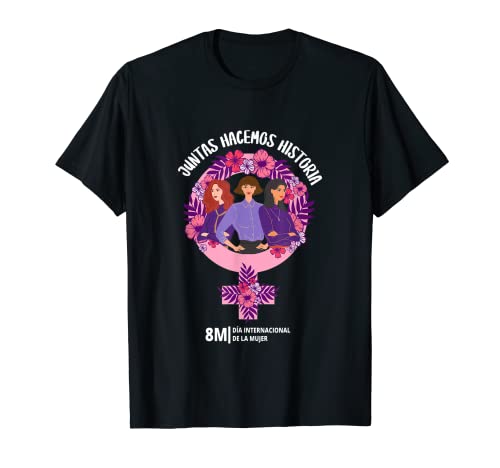 Juntas Hacemos Historia 8 Marzo Día de la Mujer 8m Feminista Camiseta