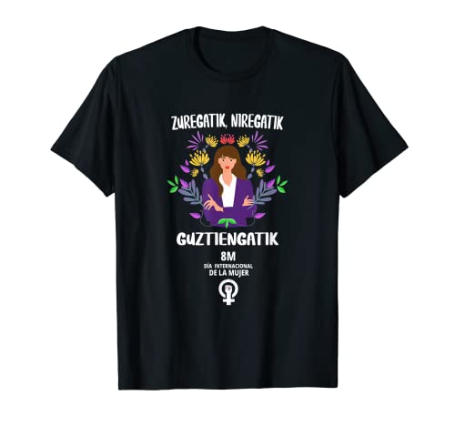 Zuregatik Nigatik Guztiagatik Marzo Día de la Mujer 8m Fem Camiseta