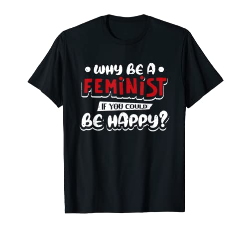 Gracioso Por qué ser feminista Podrías ser feliz Diseño Camiseta