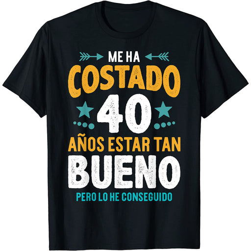 Camiseta Me Ha Costado 40 Años Estar Tan Bueno