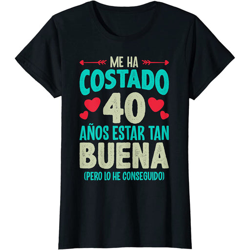 Camiseta Me Ha Costado 40 Años Estar Tan Buena