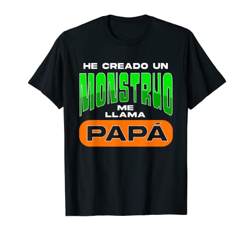 He Creado Un Monstruo Me Llama Papá Día Del Padre Divertida Camiseta
