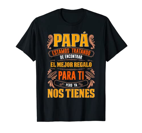 El Mejor Regalo Papá Ya Nos Tienes Día Del Padre Abuelo Camiseta