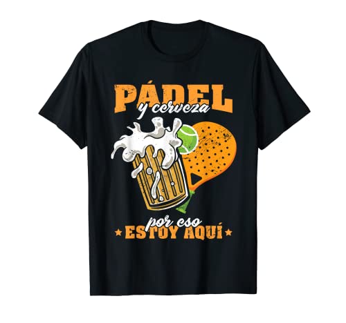Pádel Y Cerveza Por Eso Estoy Aqui Citas Divertidas Pádel Camiseta
