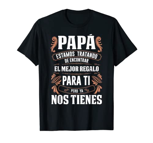 El Mejor Regalo Papá Ya Nos Tienes Día Del Padre Abuelo Camiseta