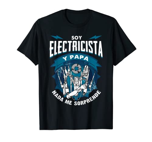 Soy Electricista Y Papá Nada Me Sorprende Día Del Padre Camiseta