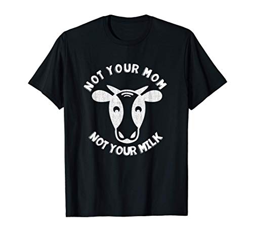 Not Your Mom Not Your Milk, mensaje vegano Camiseta
