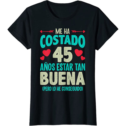 Camiseta Me Ha Costado 45 Años Estar Tan Buena