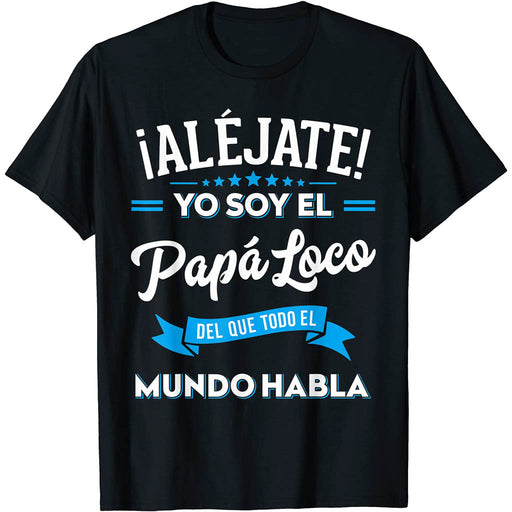 Camiseta Aléjate Soy El Papá Loco Del Que Todo El Mundo Habla
