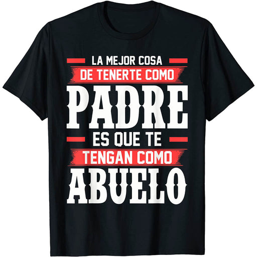 Camiseta La Mejor Cosa Tenerte Como Padre Que Te Tengan Como Abuelo